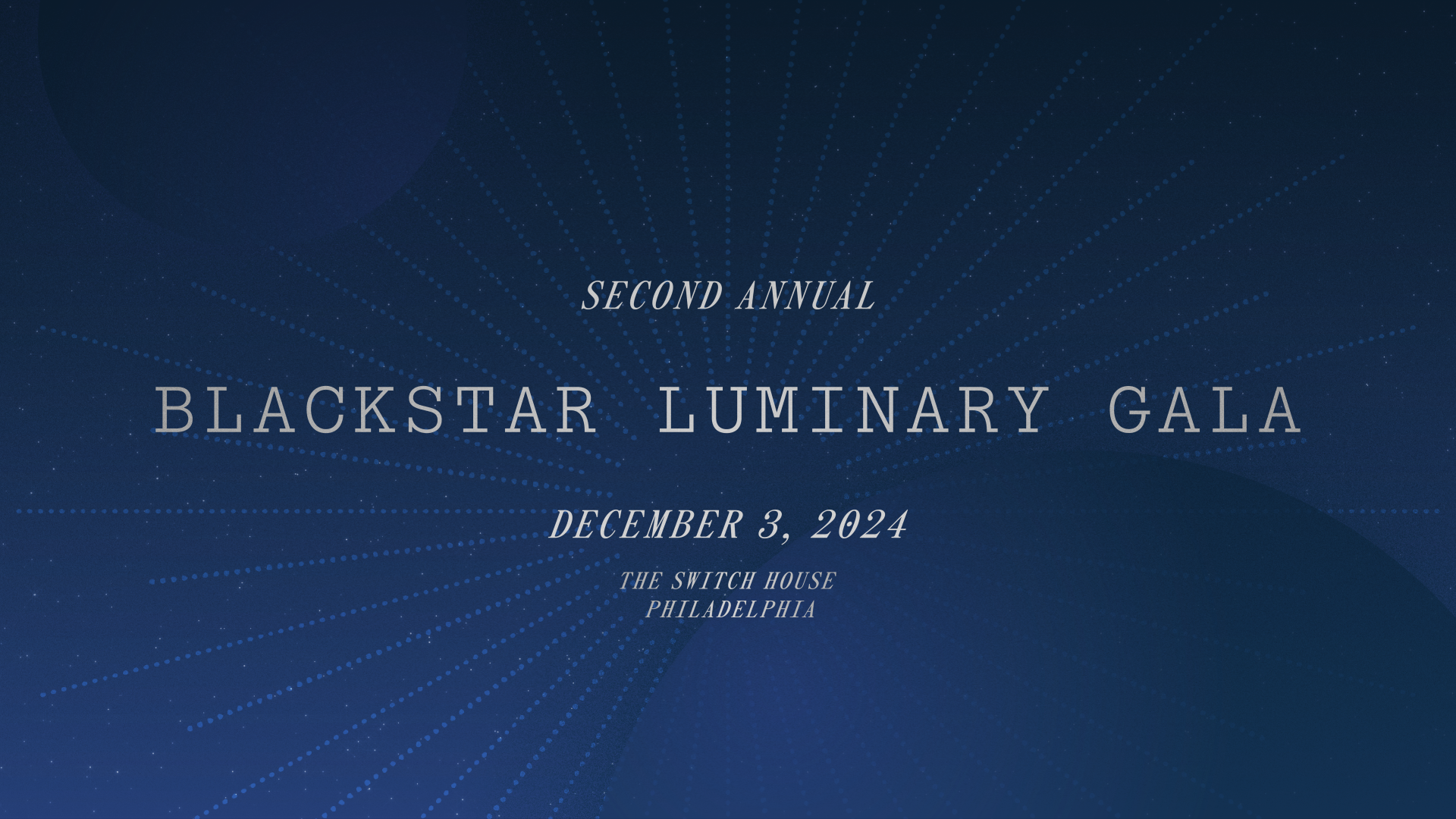 A graphic that says "Second Annual BlackStar Luminary Gala. December 3, 2024. The Switch House, Philadelphia."