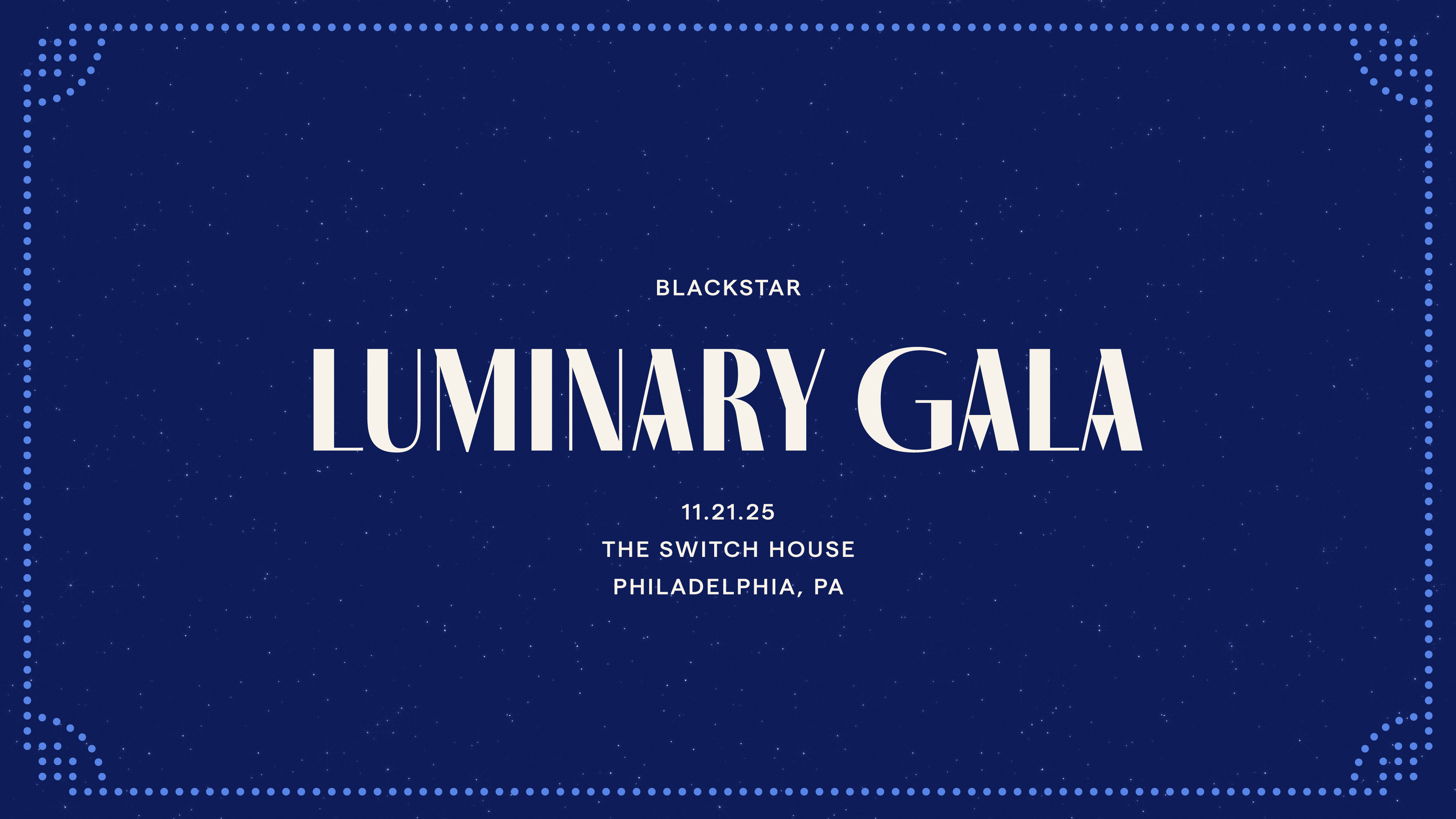 A graphic that says "BlackStar. Luminary Gala. 11-21-25. The Switch House. Philadelphia, PA."