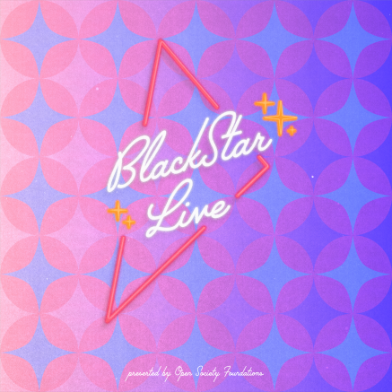 BlackStar Live logo (a retro 70s vibe, sparkling stars around it, neon lights feels). Presented by Open Society Foundations.
